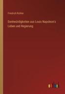 Denkwürdigkeiten aus Louis Napoleon's Leben und Regierung di Friedrich Richter edito da Outlook Verlag
