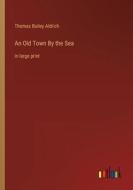 An Old Town By the Sea di Thomas Bailey Aldrich edito da Outlook Verlag