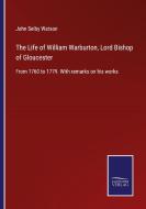 The Life of William Warburton, Lord Bishop of Gloucester di John Selby Watson edito da Salzwasser-Verlag