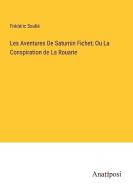 Les Aventures De Saturnin Fichet; Ou La Conspiration de La Rouarie di Frédéric Soulié edito da Anatiposi Verlag