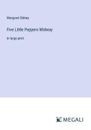 Five Little Peppers Midway di Margaret Sidney edito da Megali Verlag