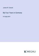 My Four Years in Germany di James W. Gerard edito da Megali Verlag
