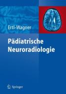 Pädiatrische Neuroradiologie di Birgit Ertl-Wagner edito da Springer Berlin Heidelberg