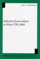 Jüdische Konvertiten in Wien 1782-1868 Teil 1&2 di Anna L. Staudacher edito da Lang, Peter GmbH