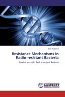 Resistance Mechanisms in Radio-resistant Bacteria di Ezat Asgarani edito da LAP Lambert Academic Publishing