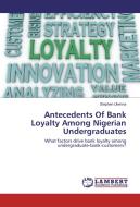Antecedents Of Bank Loyalty Among Nigerian Undergraduates di Stephen Ukenna edito da LAP Lambert Academic Publishing