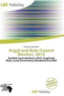 Argyll And Bute Council Election, 2012 edito da Loc Publishing