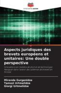 Aspects juridiques des brevets européens et unitaires: Une double perspective di Miranda Gurgenidze, Tamazi Urtmelidze, Giorgi Urtmelidze edito da Editions Notre Savoir