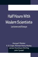 Half Hours With Modern Scientists di George F. Barker, E. D. Cope edito da Alpha Editions