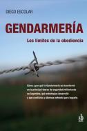 Gendarmería: los límites de la obediencia: Cómo y por qué la Gendarmería se transformó en la principal fuerza de segurid di Diego Escolar edito da CUTE EDICIONES SRL