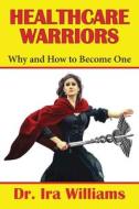 Healthcare Warriors di Ira Williams edito da Ewings Publishing LLC