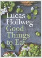 Good Things To Eat di Lucas Hollweg edito da Harpercollins Publishers