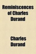 Reminiscences Of Charles Durand di Charles Durand edito da General Books Llc