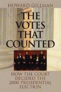 The Votes That Counted: How the Court Decided the 2000 Presidential Election di Howard Gillman edito da UNIV OF CHICAGO PR