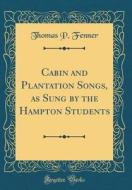 Cabin and Plantation Songs, as Sung by the Hampton Students (Classic Reprint) di Thomas P. Fenner edito da Forgotten Books