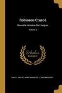 Robinson Crusoé: Nouvelle Imitation de l'Anglais; Volume 2 di Daniel Defoe, Aime Ambroise Joseph Feutry edito da WENTWORTH PR