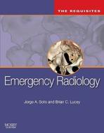 Emergency Radiology di Jorge A. Soto, Brian C. Lucey edito da Elsevier - Health Sciences Division