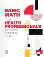 Basic Math for Health Professionals: A Worktext with Online Course di Elsevier edito da ELSEVIER