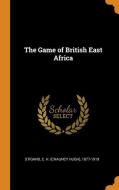 The Game Of British East Africa di C H 1877-1919 Stigand edito da Franklin Classics Trade Press