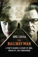 The Railway Man: A Pow's Searing Account of War, Brutality and Forgiveness di Eric Lomax edito da W W NORTON & CO
