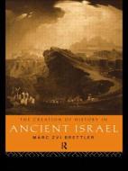 The Creation of History in Ancient Israel di Marc Brettler edito da Routledge