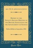 Report of the Seventy-Second Meeting of the British Association for the Advancement of Science: Held at Belfast in September, 1902 (Classic Reprint) di Assoc for the Advancement of Science edito da Forgotten Books