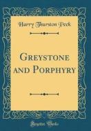 Greystone and Porphyry (Classic Reprint) di Harry Thurston Peck edito da Forgotten Books
