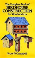 The Complete Book of Birdhouse Construction for Woodworkers di Scott D. Campbell edito da DOVER PUBN INC