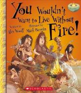 You Wouldn't Want to Live Without Fire! di Alex Woolf edito da FRANKLIN WATTS