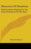 Memories Of Shaubena: With Incidents Rel di NEHEMIAH MATSON edito da Kessinger Publishing