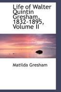 Life Of Walter Quintin Gresham, 1832-1895, Volume Ii di Matilda Gresham edito da Bibliolife