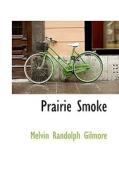 Prairie Smoke di Melvin Randolph Gilmore edito da Bibliolife