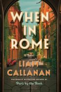 When in Rome di Liam Callanan edito da DUTTON BOOKS
