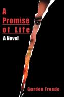 A Promise of Life di Gordon L. Froede edito da iUniverse