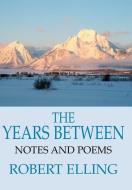 The Years Between: Notes and Poems di Robert Elling edito da AUTHORHOUSE