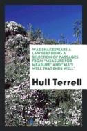 Was Shakespeare a Lawyer? Being a Selection of Passages from Measure for Measure and All's Well That Ends Well di Hull Terrell edito da LIGHTNING SOURCE INC