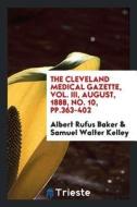 The Cleveland Medical Gazette, Vol. III, August, 1888, No. 10, Pp.363-402 di Albert Rufus Baker, Samuel Walter Kelley edito da LIGHTNING SOURCE INC