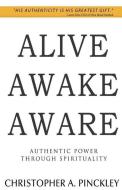 Alive Awake Aware: Authentic Power Through Spirituality di Christopher a. Pinckley edito da Rcc