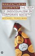 Manufacturing Discontent: The Trap of Individualism in Corporate Society di Michael Perelman edito da Pluto Press (UK)