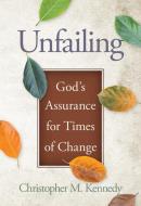 Unfailing: God's Assurance for Times of Change di Christopher Kennedy edito da CONCORDIA PUB HOUSE