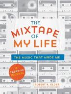 The Mixtape of My Life di Robert K. Elder edito da Hachette Book Group USA