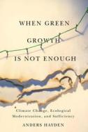 When Green Growth Is Not Enough di Anders Hayden edito da McGill-Queen's University Press