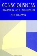 Consciousness: Separation and Integration di Neil Rossman edito da STATE UNIV OF NEW YORK PR