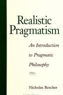 Realistic Pragmatism: An Introduction to Pragmatic Philosophy di Nicholas Rescher edito da STATE UNIV OF NEW YORK PR