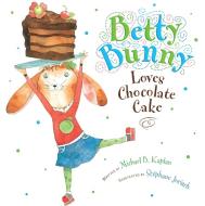 Betty Bunny Loves Chocolate Cake di Michael Kaplan edito da DIAL