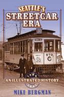 Seattle's Streetcar Era: An Illustrated History, 1884-1941 di Michael Bergman edito da WASHINGTON STATE UNIV PR