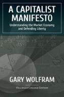 A Capitalist Manifesto: Understanding the Market Economy and Defending Liberty di Gary Wolfram edito da Dunlap Goddard