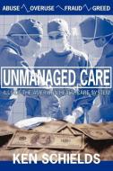 Unmanaged Care: Ills of the American Healthcare System di Ken Schields edito da PEPPERTREE PR