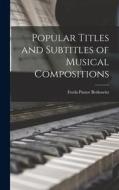 Popular Titles and Subtitles of Musical Compositions di Freda Pastor Berkowitz edito da LIGHTNING SOURCE INC