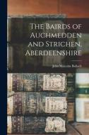 The Bairds of Auchmedden and Strichen, Aberdeenshire di John Malcolm Bulloch edito da LIGHTNING SOURCE INC